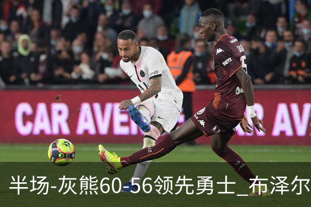 半场-灰熊60-56领先勇士 布泽尔14+5 波杰姆斯基11分 库里10分