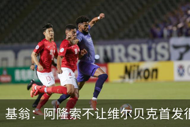 基翁：阿隆索不让维尔贝克首发很奇怪，罗杰斯踢伪九表现不佳