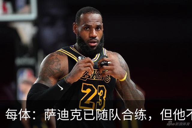 每体：萨迪克已随队合练，但他不会出战国王杯对UE塔夫的比赛