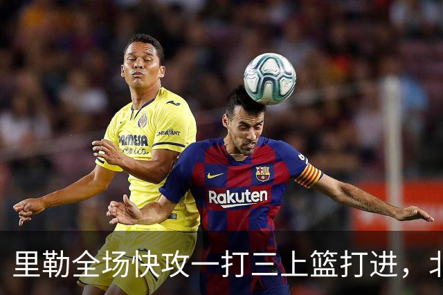 里勒全场快攻一打三上篮打进，北控还剩14秒追平广州