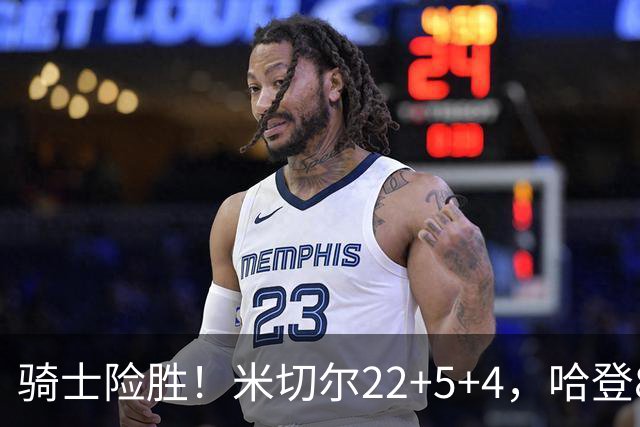 骑士险胜！米切尔22+5+4，哈登8中1，赛后哈登和埃利斯拥抱致意，转身跑回更衣室