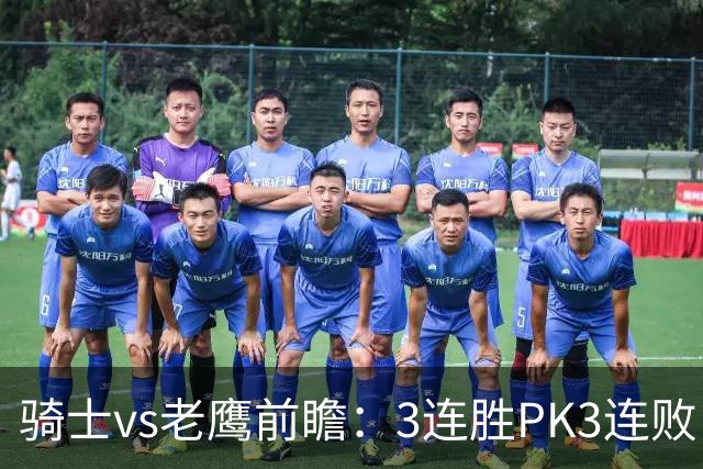 骑士vs老鹰前瞻：3连胜PK3连败，骑士内线双煞欲凿穿老鹰禁区